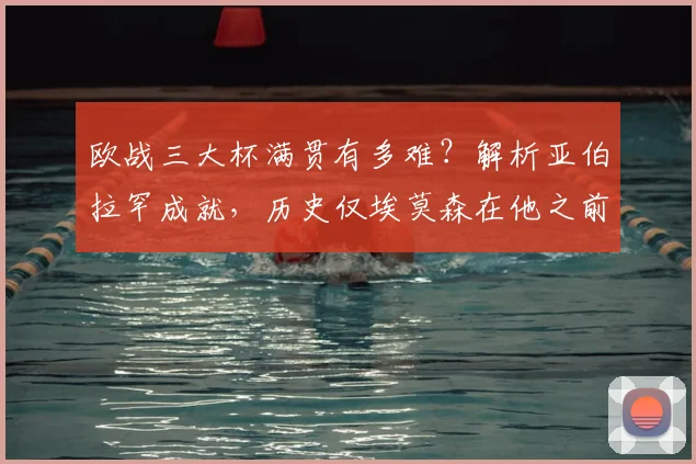 欧战三大杯满贯有多难？解析亚伯拉罕成就，历史仅埃莫森在他之前