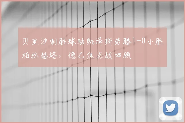 贝里沙制胜球助凯泽斯劳滕1-0小胜柏林赫塔,德乙焦点战回顾